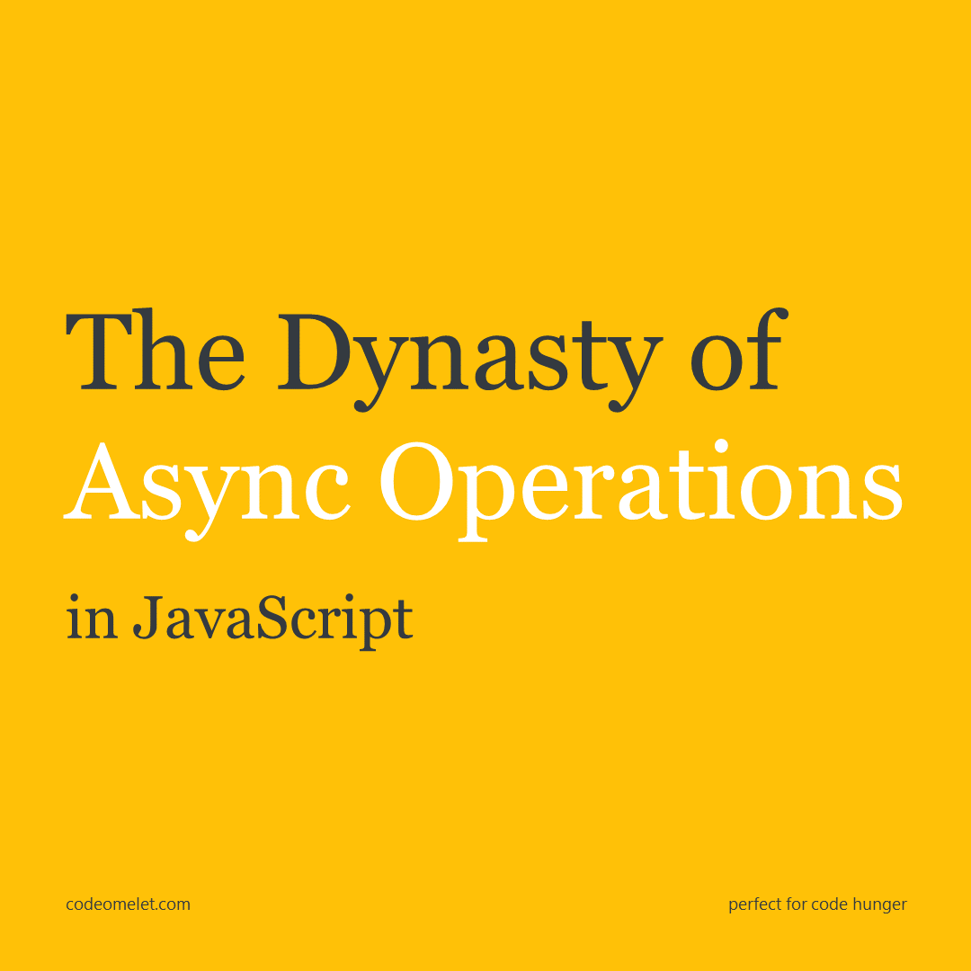 The Dynasty of Async Operations in JavaScript